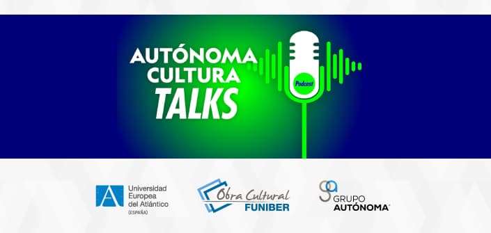 El pódcast «Autónoma Cultura Talks» destaca la Obra Cultural de FUNIBER y UNEATLANTICO como modelo de cooperación internacional